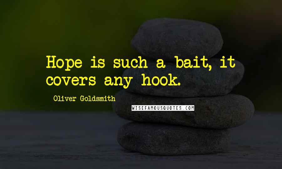 Oliver Goldsmith Quotes: Hope is such a bait, it covers any hook.