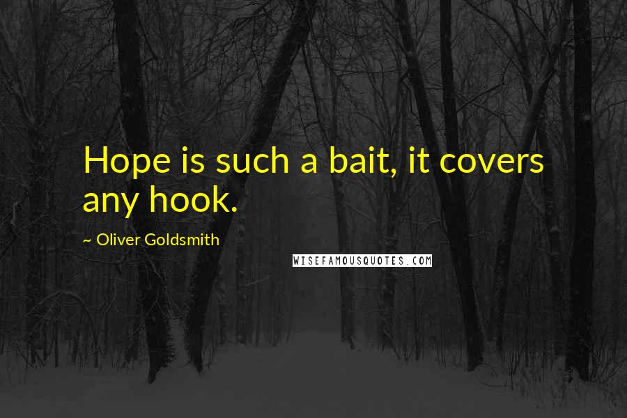 Oliver Goldsmith Quotes: Hope is such a bait, it covers any hook.