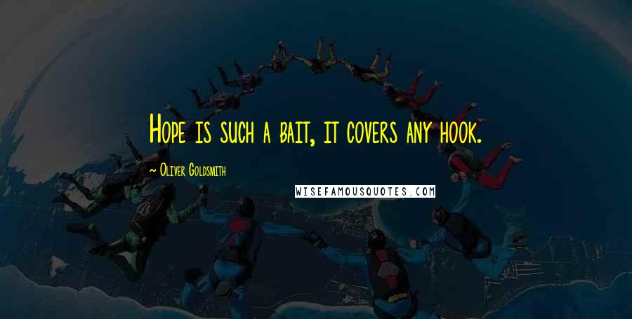 Oliver Goldsmith Quotes: Hope is such a bait, it covers any hook.