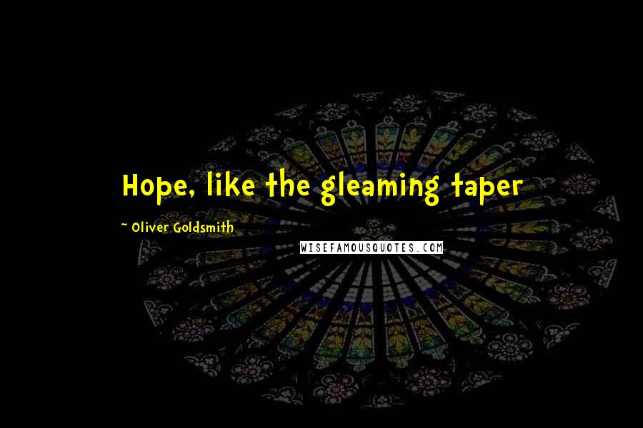 Oliver Goldsmith Quotes: Hope, like the gleaming taper