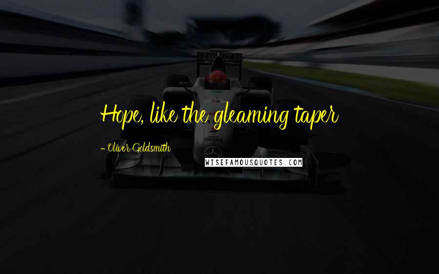 Oliver Goldsmith Quotes: Hope, like the gleaming taper