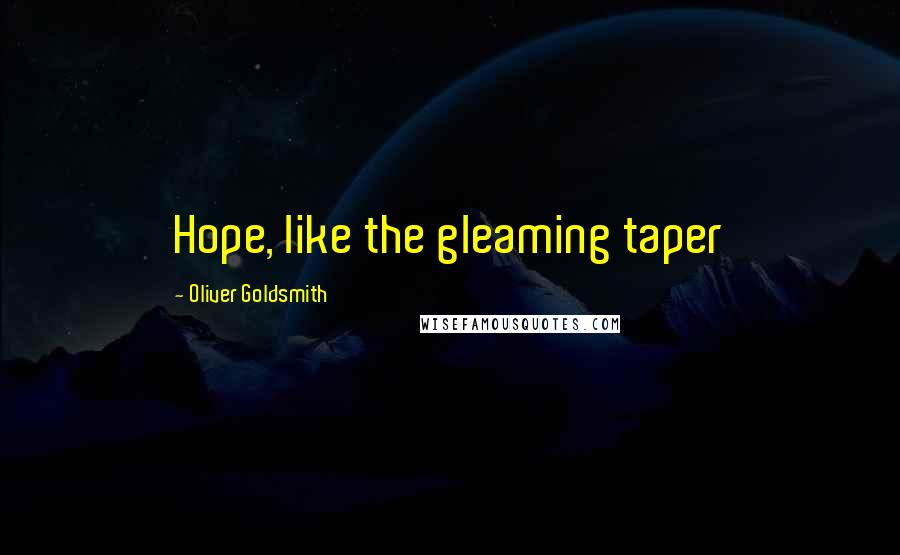 Oliver Goldsmith Quotes: Hope, like the gleaming taper