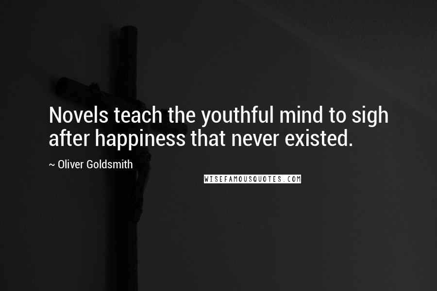 Oliver Goldsmith Quotes: Novels teach the youthful mind to sigh after happiness that never existed.