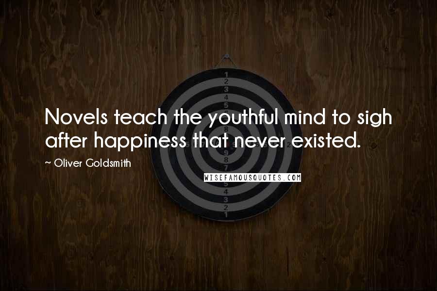 Oliver Goldsmith Quotes: Novels teach the youthful mind to sigh after happiness that never existed.