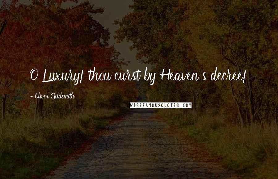 Oliver Goldsmith Quotes: O Luxury! thou curst by Heaven's decree!