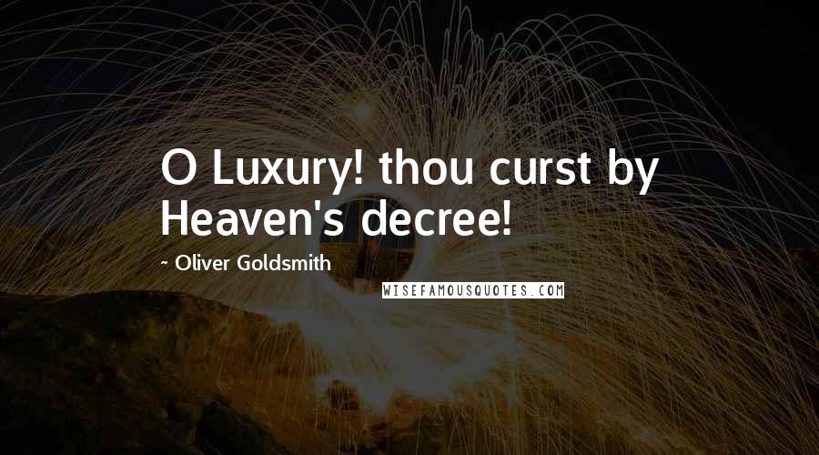 Oliver Goldsmith Quotes: O Luxury! thou curst by Heaven's decree!