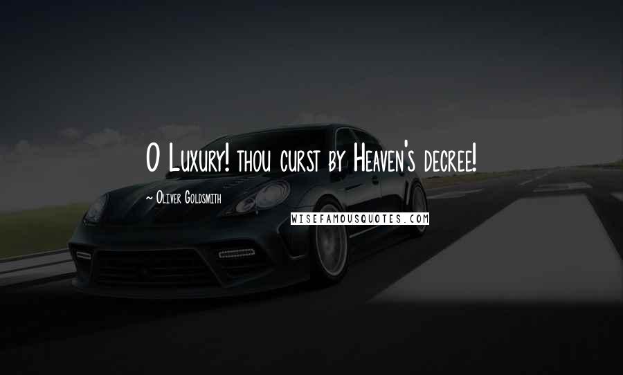 Oliver Goldsmith Quotes: O Luxury! thou curst by Heaven's decree!