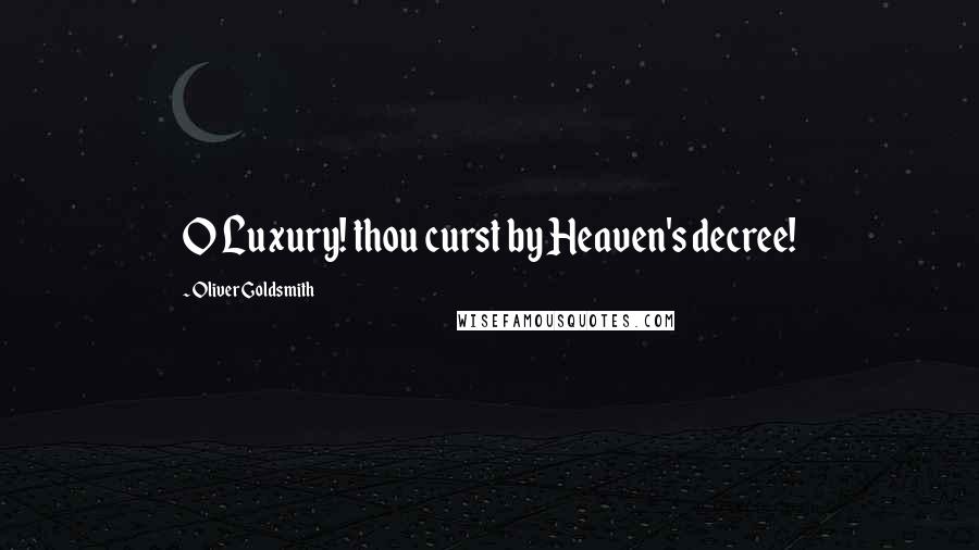 Oliver Goldsmith Quotes: O Luxury! thou curst by Heaven's decree!