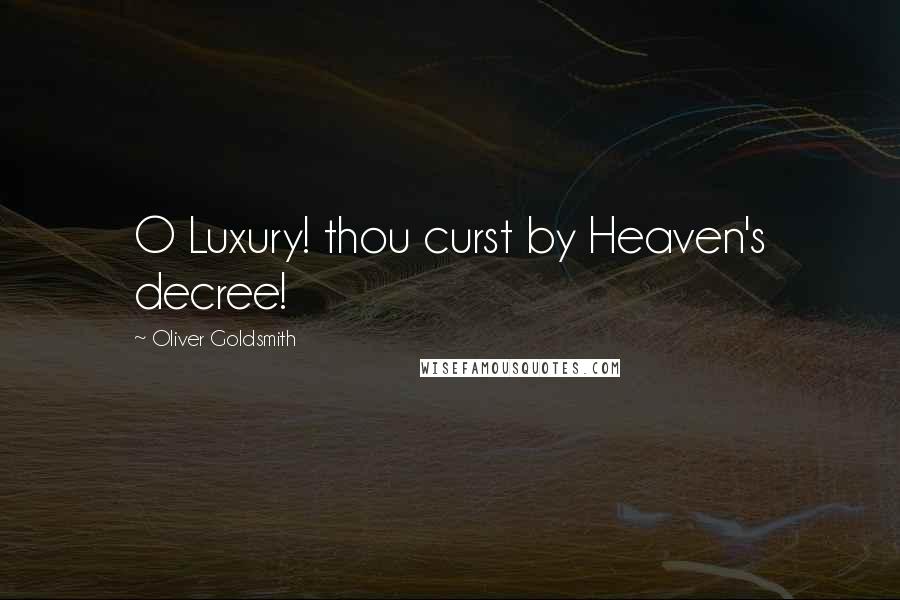 Oliver Goldsmith Quotes: O Luxury! thou curst by Heaven's decree!