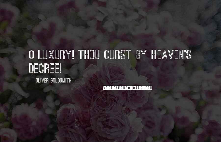 Oliver Goldsmith Quotes: O Luxury! thou curst by Heaven's decree!