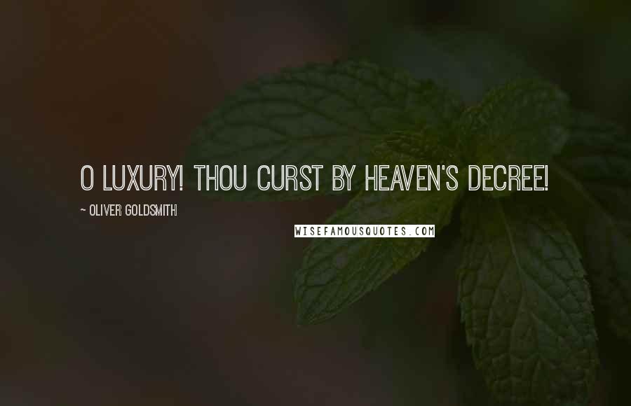 Oliver Goldsmith Quotes: O Luxury! thou curst by Heaven's decree!