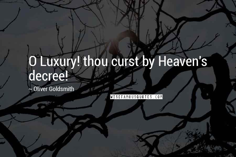 Oliver Goldsmith Quotes: O Luxury! thou curst by Heaven's decree!