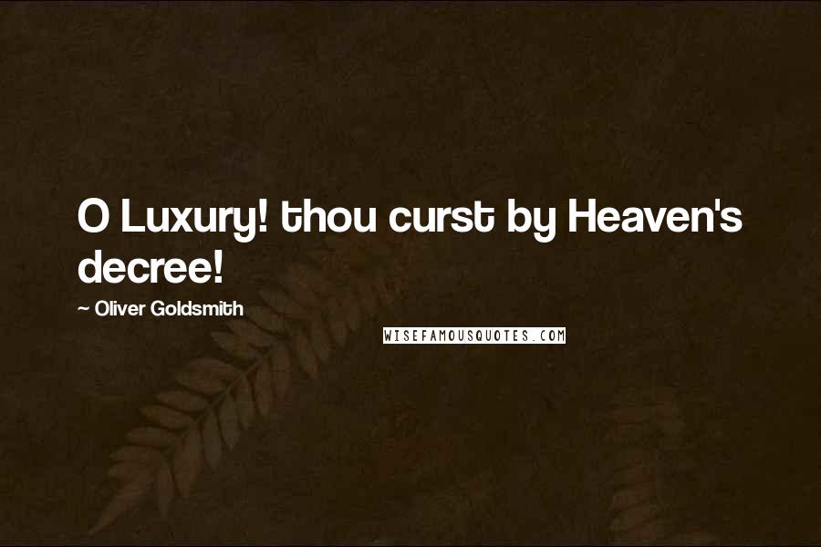 Oliver Goldsmith Quotes: O Luxury! thou curst by Heaven's decree!