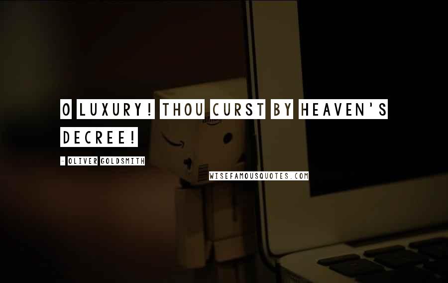 Oliver Goldsmith Quotes: O Luxury! thou curst by Heaven's decree!