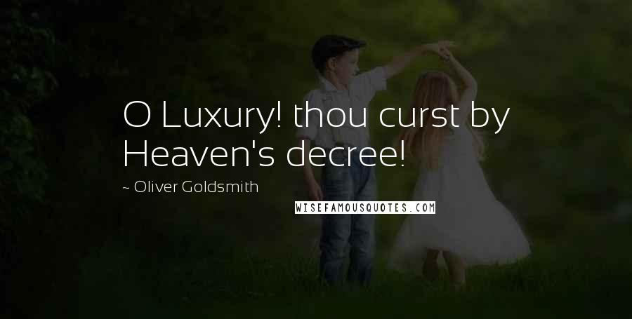 Oliver Goldsmith Quotes: O Luxury! thou curst by Heaven's decree!