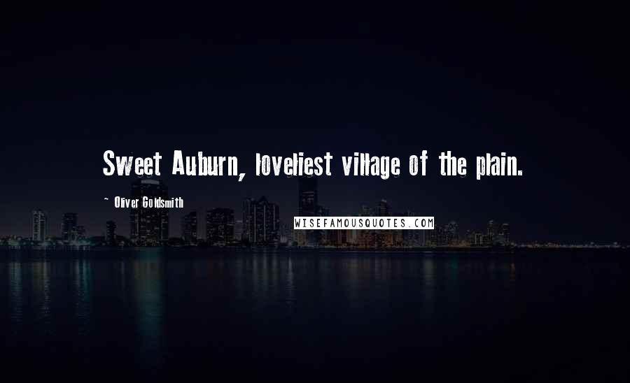 Oliver Goldsmith Quotes: Sweet Auburn, loveliest village of the plain.