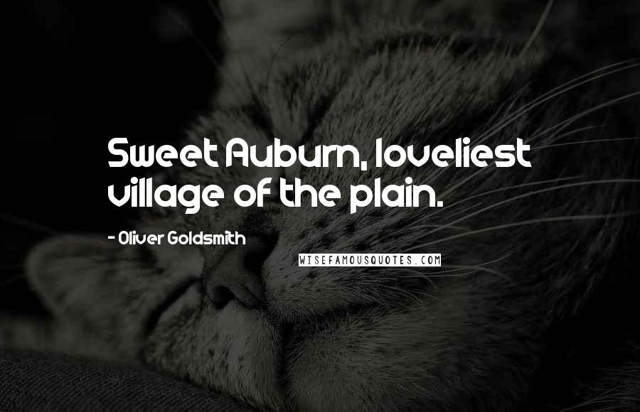 Oliver Goldsmith Quotes: Sweet Auburn, loveliest village of the plain.