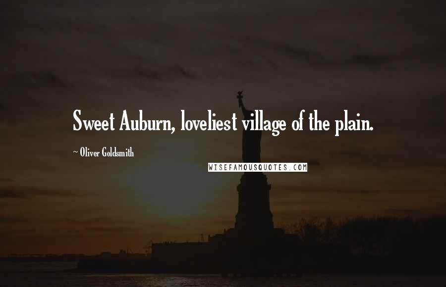 Oliver Goldsmith Quotes: Sweet Auburn, loveliest village of the plain.