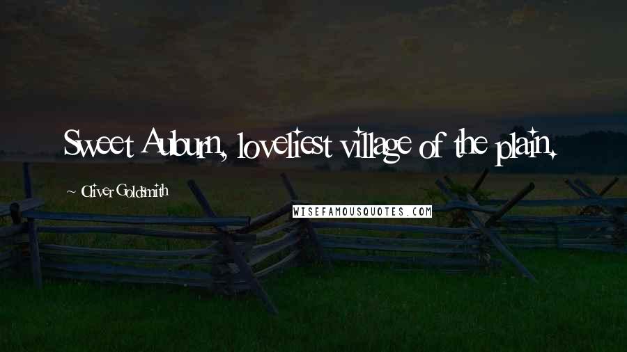 Oliver Goldsmith Quotes: Sweet Auburn, loveliest village of the plain.