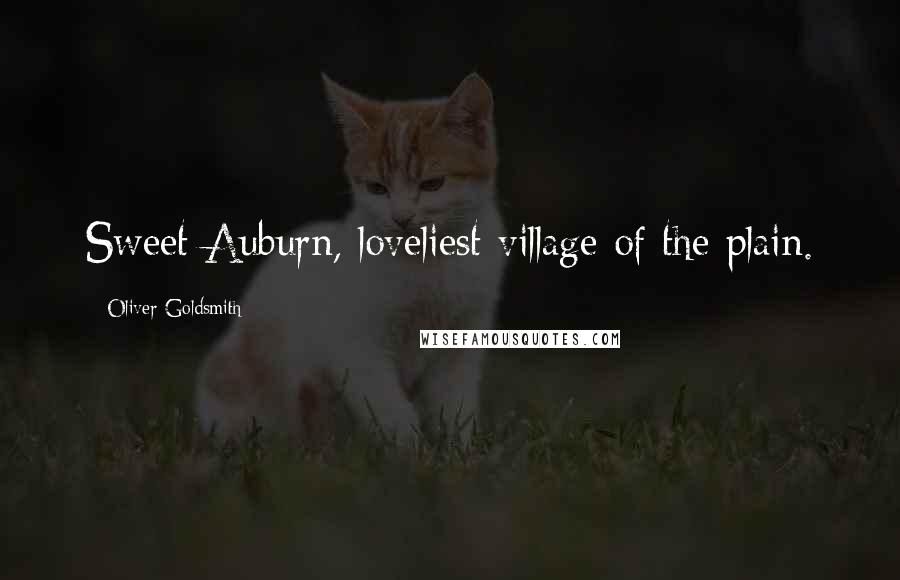 Oliver Goldsmith Quotes: Sweet Auburn, loveliest village of the plain.