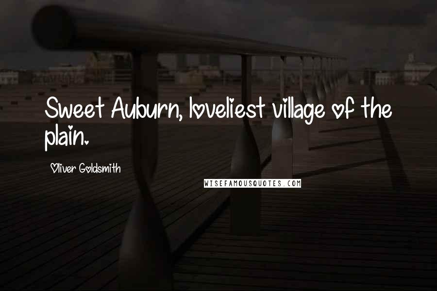 Oliver Goldsmith Quotes: Sweet Auburn, loveliest village of the plain.