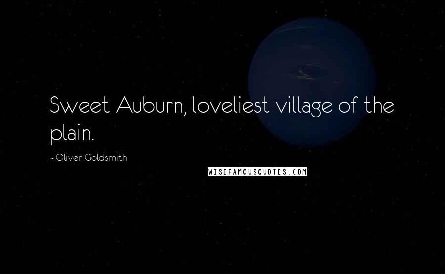 Oliver Goldsmith Quotes: Sweet Auburn, loveliest village of the plain.