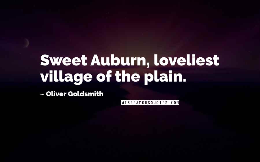 Oliver Goldsmith Quotes: Sweet Auburn, loveliest village of the plain.