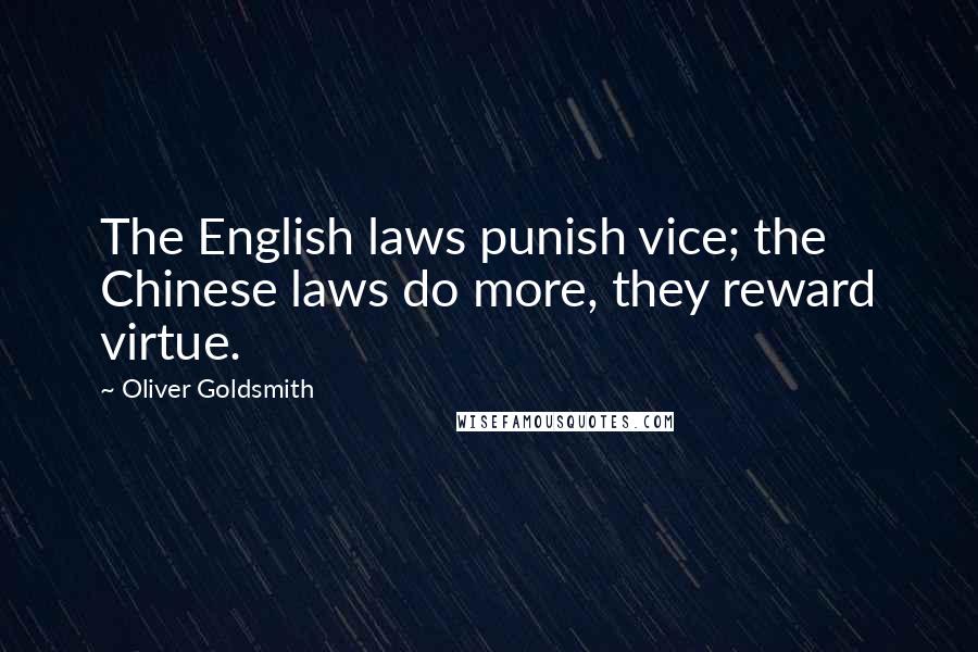 Oliver Goldsmith Quotes: The English laws punish vice; the Chinese laws do more, they reward virtue.