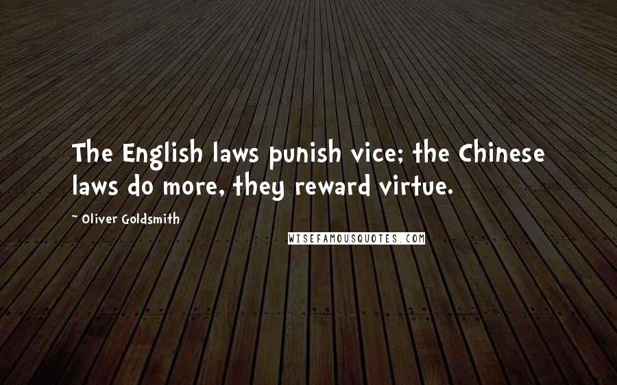 Oliver Goldsmith Quotes: The English laws punish vice; the Chinese laws do more, they reward virtue.