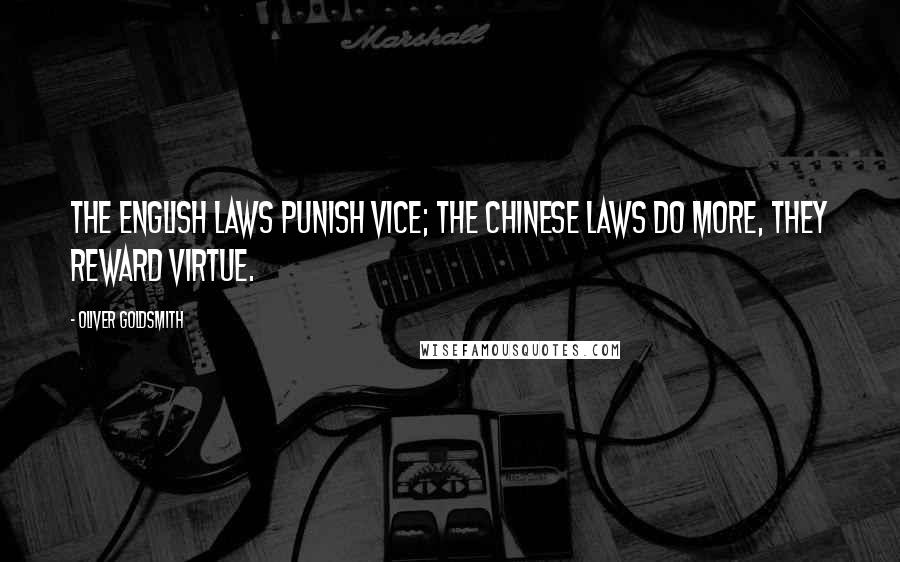Oliver Goldsmith Quotes: The English laws punish vice; the Chinese laws do more, they reward virtue.