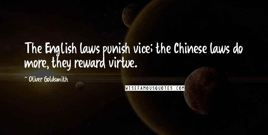 Oliver Goldsmith Quotes: The English laws punish vice; the Chinese laws do more, they reward virtue.