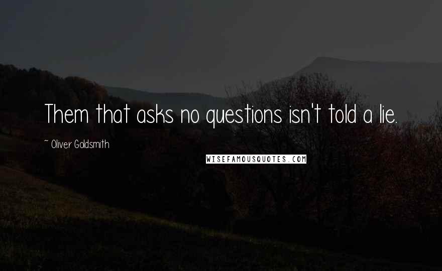 Oliver Goldsmith Quotes: Them that asks no questions isn't told a lie.