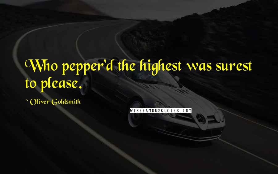 Oliver Goldsmith Quotes: Who pepper'd the highest was surest to please.