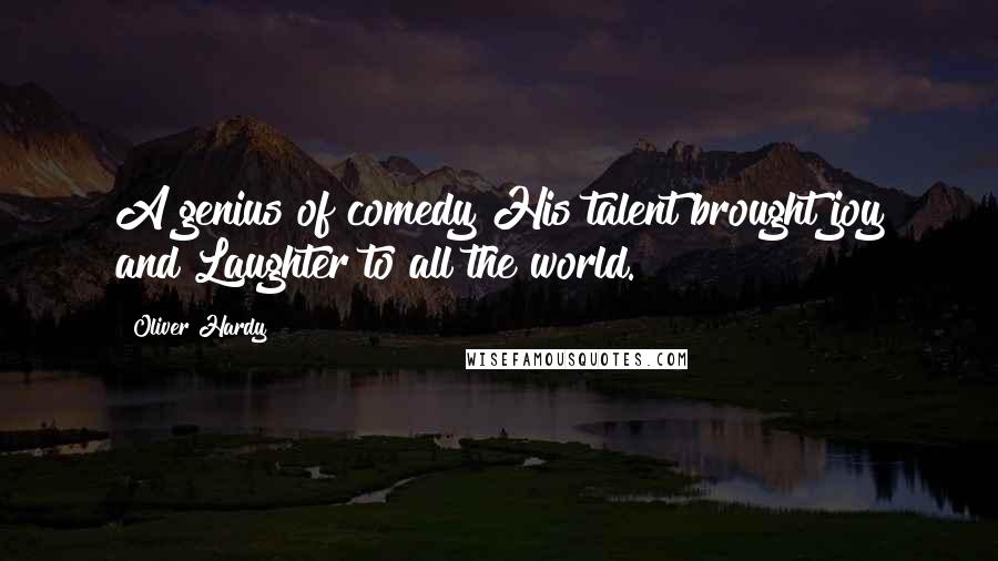 Oliver Hardy Quotes: A genius of comedy His talent brought joy and Laughter to all the world.