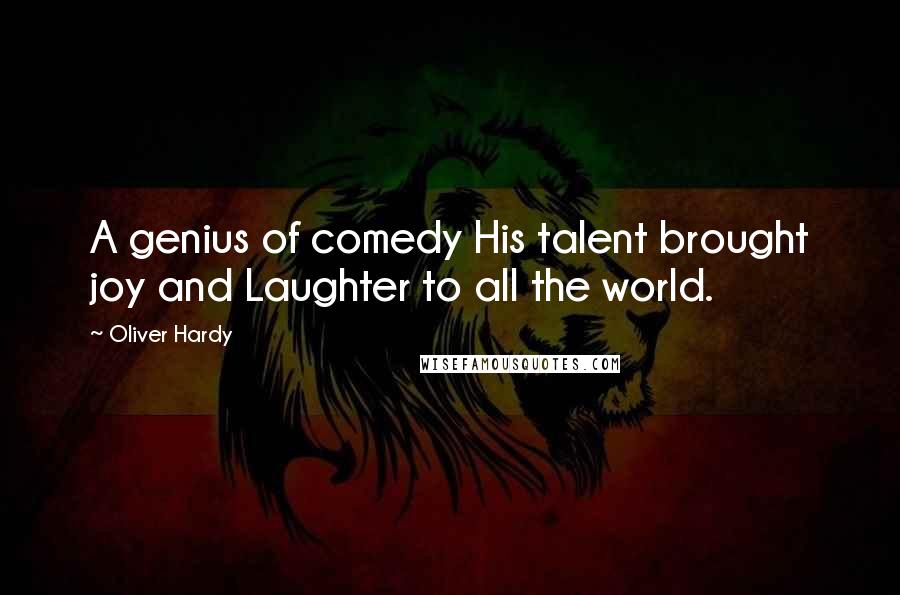 Oliver Hardy Quotes: A genius of comedy His talent brought joy and Laughter to all the world.