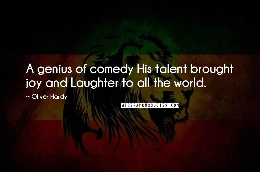 Oliver Hardy Quotes: A genius of comedy His talent brought joy and Laughter to all the world.