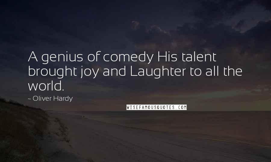 Oliver Hardy Quotes: A genius of comedy His talent brought joy and Laughter to all the world.