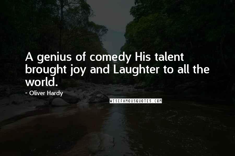 Oliver Hardy Quotes: A genius of comedy His talent brought joy and Laughter to all the world.