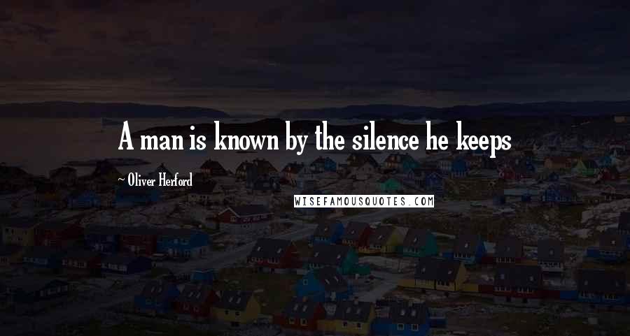 Oliver Herford Quotes: A man is known by the silence he keeps