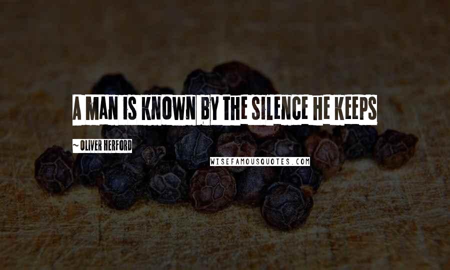 Oliver Herford Quotes: A man is known by the silence he keeps