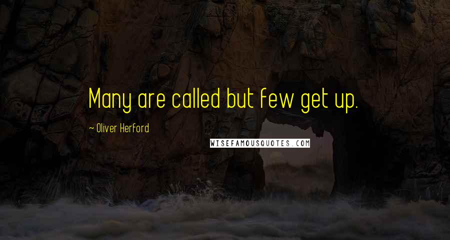 Oliver Herford Quotes: Many are called but few get up.