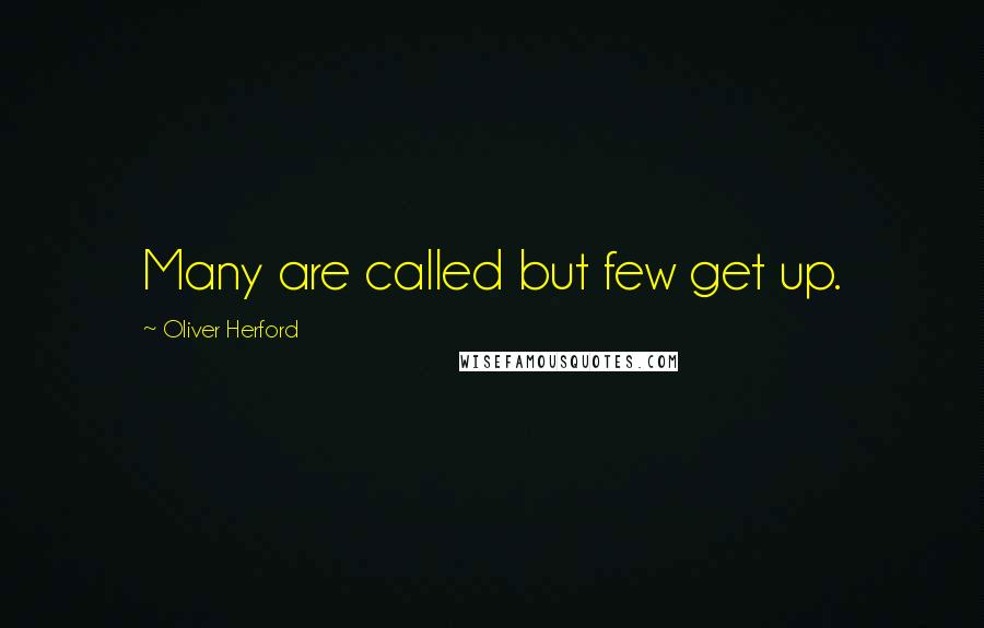 Oliver Herford Quotes: Many are called but few get up.