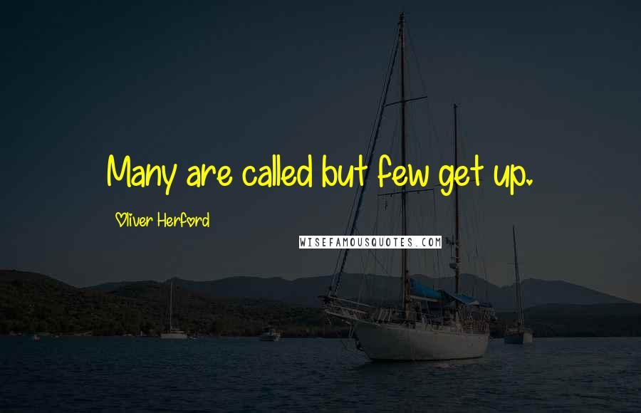 Oliver Herford Quotes: Many are called but few get up.