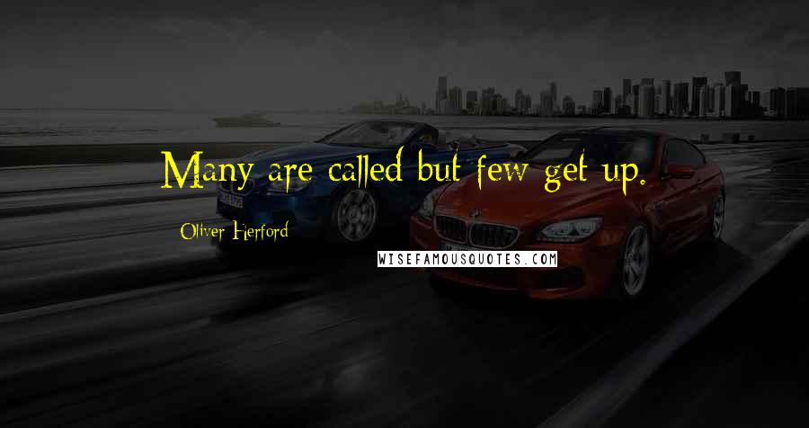 Oliver Herford Quotes: Many are called but few get up.