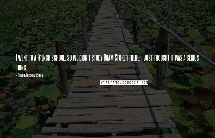 Oliver Jackson-Cohen Quotes: I went to a French school, so we didn't study Bram Stoker there. I just thought it was a genius thing.