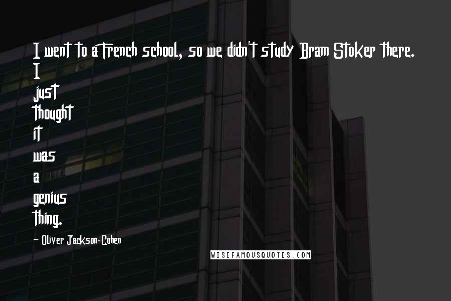 Oliver Jackson-Cohen Quotes: I went to a French school, so we didn't study Bram Stoker there. I just thought it was a genius thing.