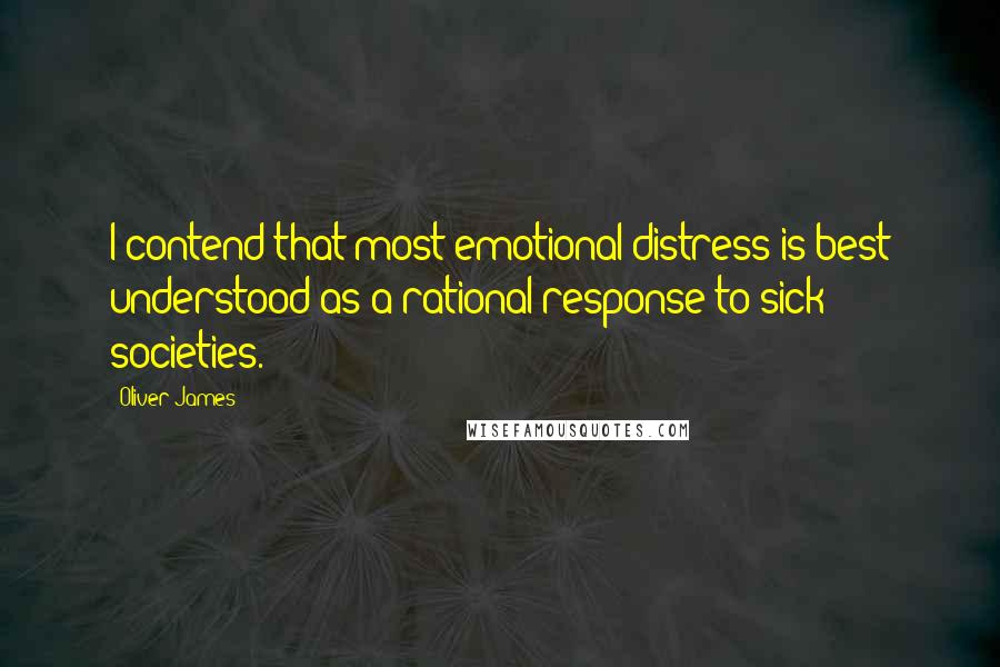 Oliver James Quotes: I contend that most emotional distress is best understood as a rational response to sick societies.