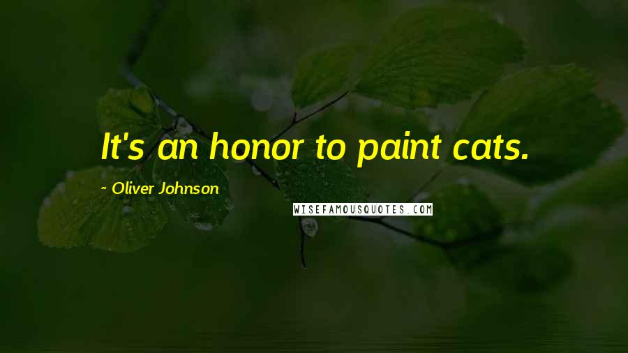 Oliver Johnson Quotes: It's an honor to paint cats.