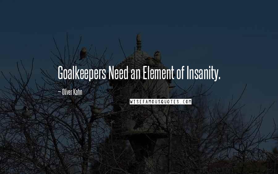 Oliver Kahn Quotes: Goalkeepers Need an Element of Insanity.