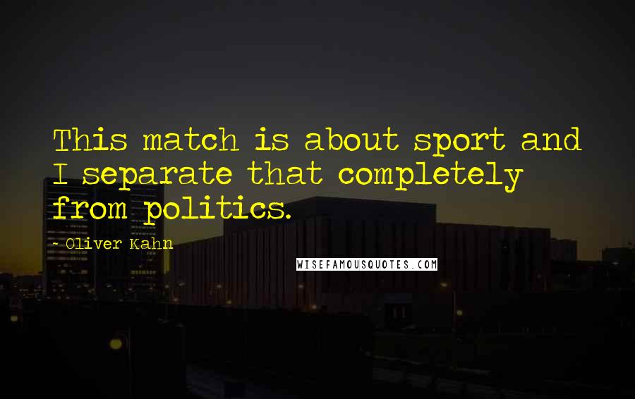 Oliver Kahn Quotes: This match is about sport and I separate that completely from politics.